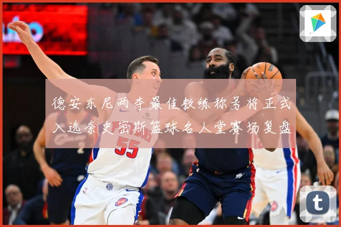 德安东尼两夺最佳教练称号将正式入选奈史密斯篮球名人堂赛场复盘：最新赛事动态与深度分析