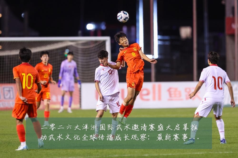 二零二六大洋洲国际武术邀请赛盛大启幕推动武术文化全球传播成长观察：最新赛事动态与深度分析